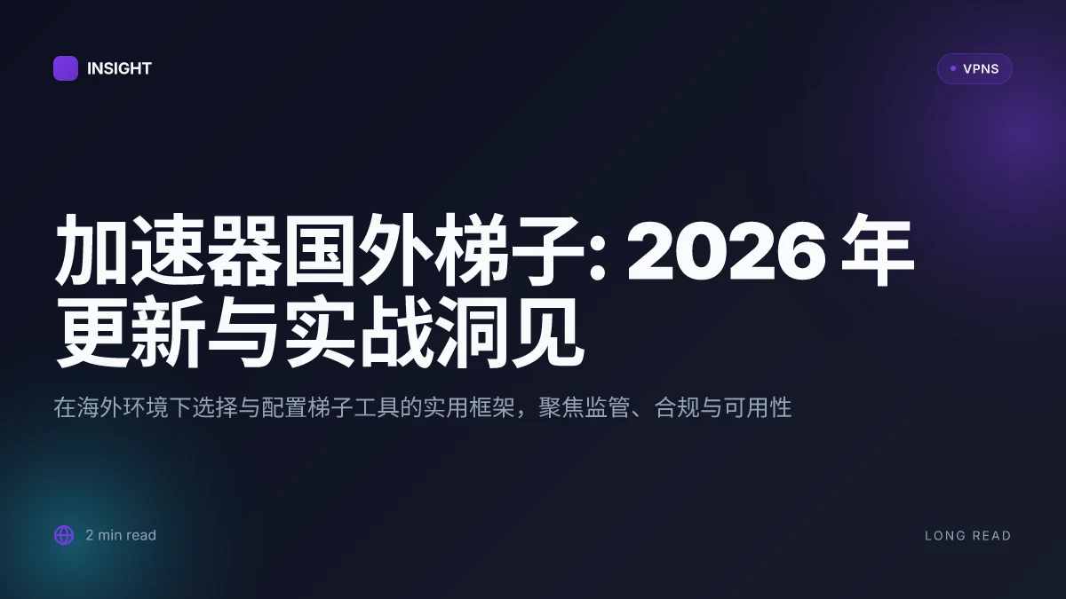 加速器国外梯子: 2026 年更新与实战洞见