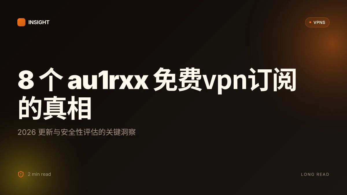 8 个 au1rxx 免费VPN订阅 的真相:2026 更新与安全性评估
