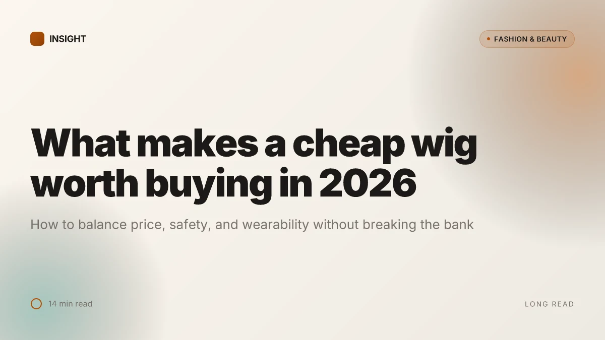 What makes a cheap wig actually worth buying in 2026