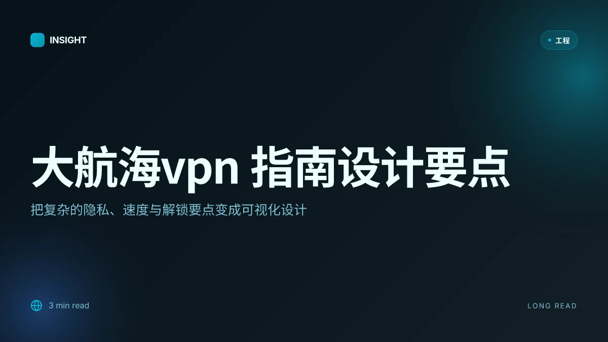大航海vpn 完整指南：选择、设置、隐私、速度评估与流媒体解锁