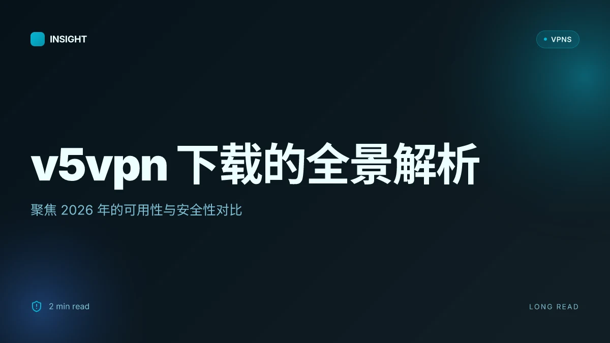 V5vpn下载的全景解析:2026更新下的可用性与安全性对比