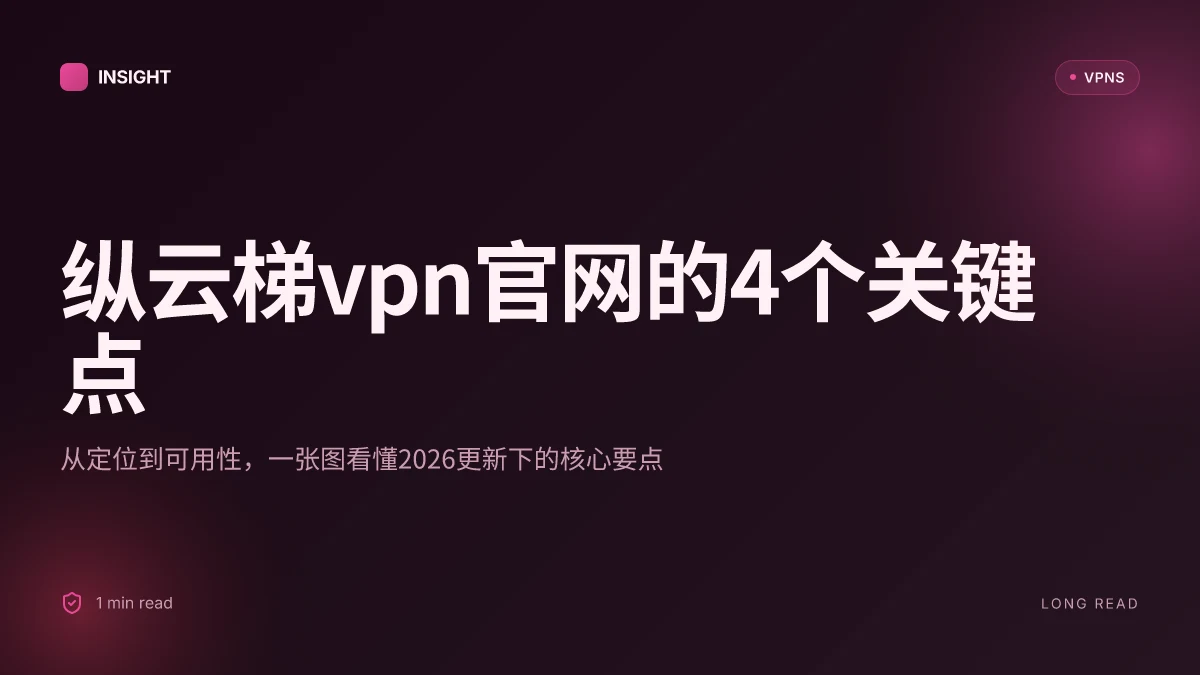 纵云梯VPN官网:2026更新下的完整评析与洞察