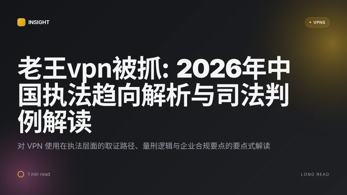 老王VPN被抓: 2026年中国执法趋向解析与司法判例解读