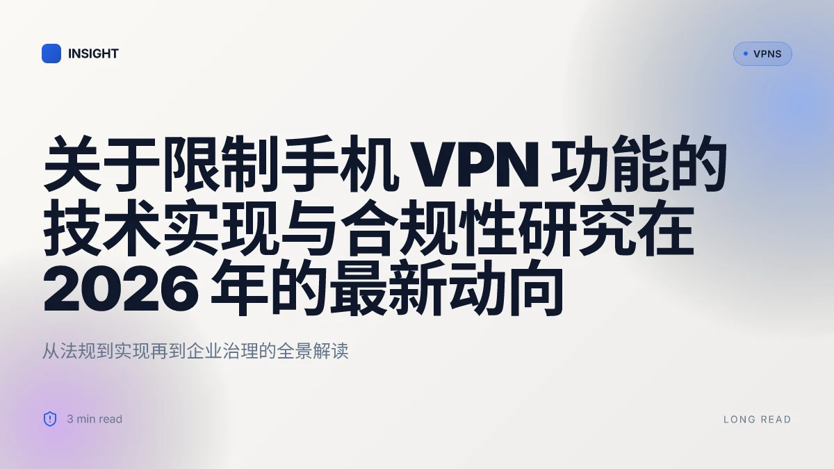 关于限制手机 VPN 功能的技术实现与合规性研究在 2026 年的最新动向