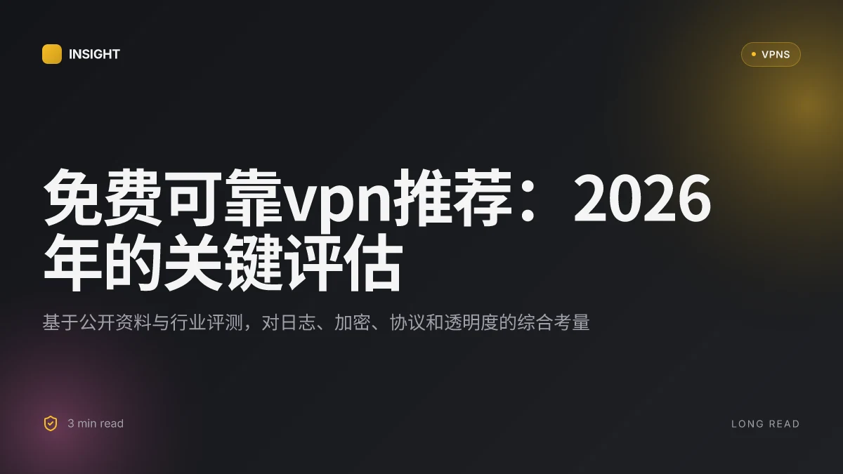 免费可靠VPN推荐:2026 年值得信赖的选择与评估