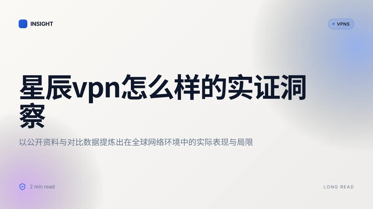 星辰VPN怎么样:2026 年实证洞察与深度评估