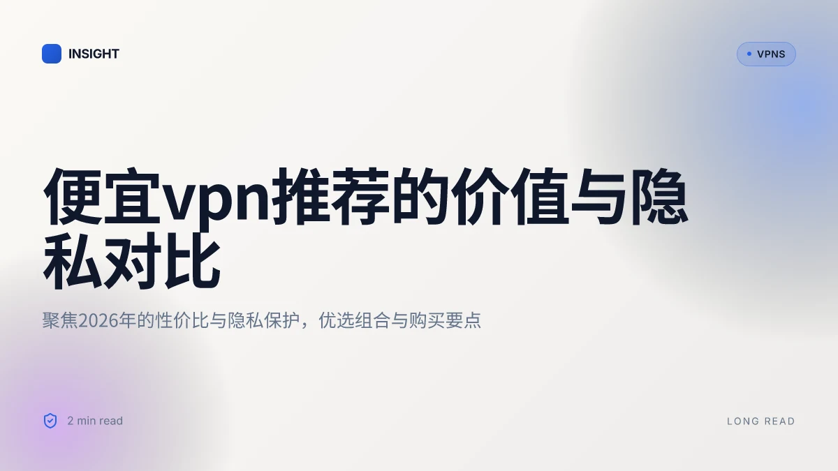 便宜VPN推荐:2026年的性价比之选与隐私对比