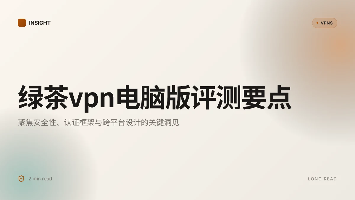 8 大问题驱动的绿茶VPN电脑版评测:2026 更新与实操洞见