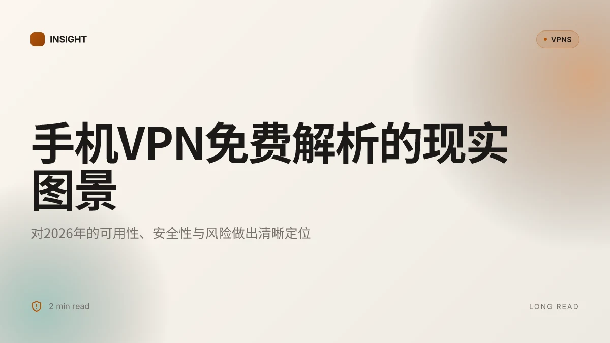 手机VPN免费解析:在2026年的可用性、安全性与潜在风险