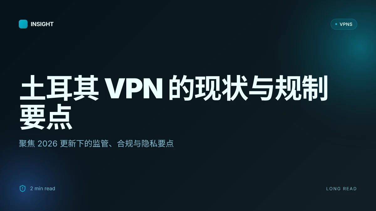 土耳其 VPN 的现状与规制:2026 更新下的合规性与安全要点