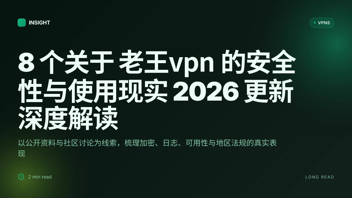 8 个关于 老王VPN 的安全性与使用现实 2026 更新