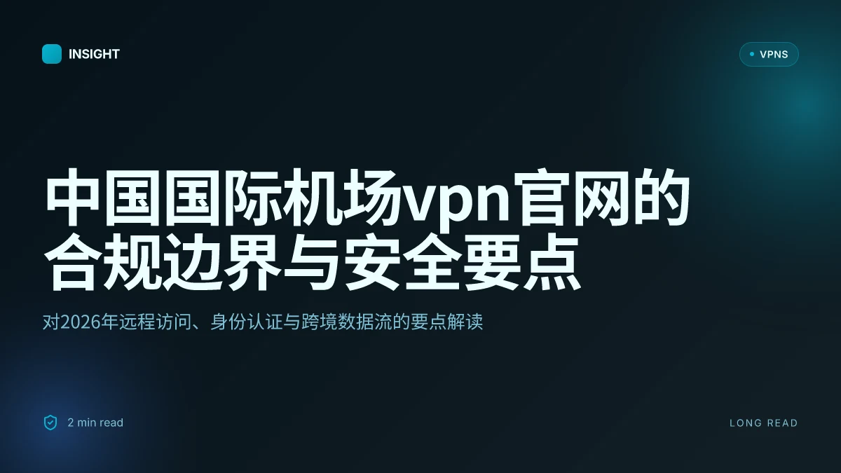 中国国际机场VPN官网:2026 更新下的合规性与安全边界