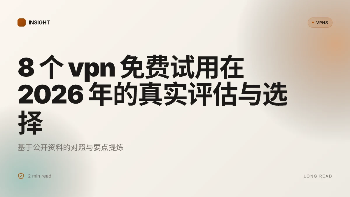 8 个 VPN 免费试用在 2026 年的真实评估与选择