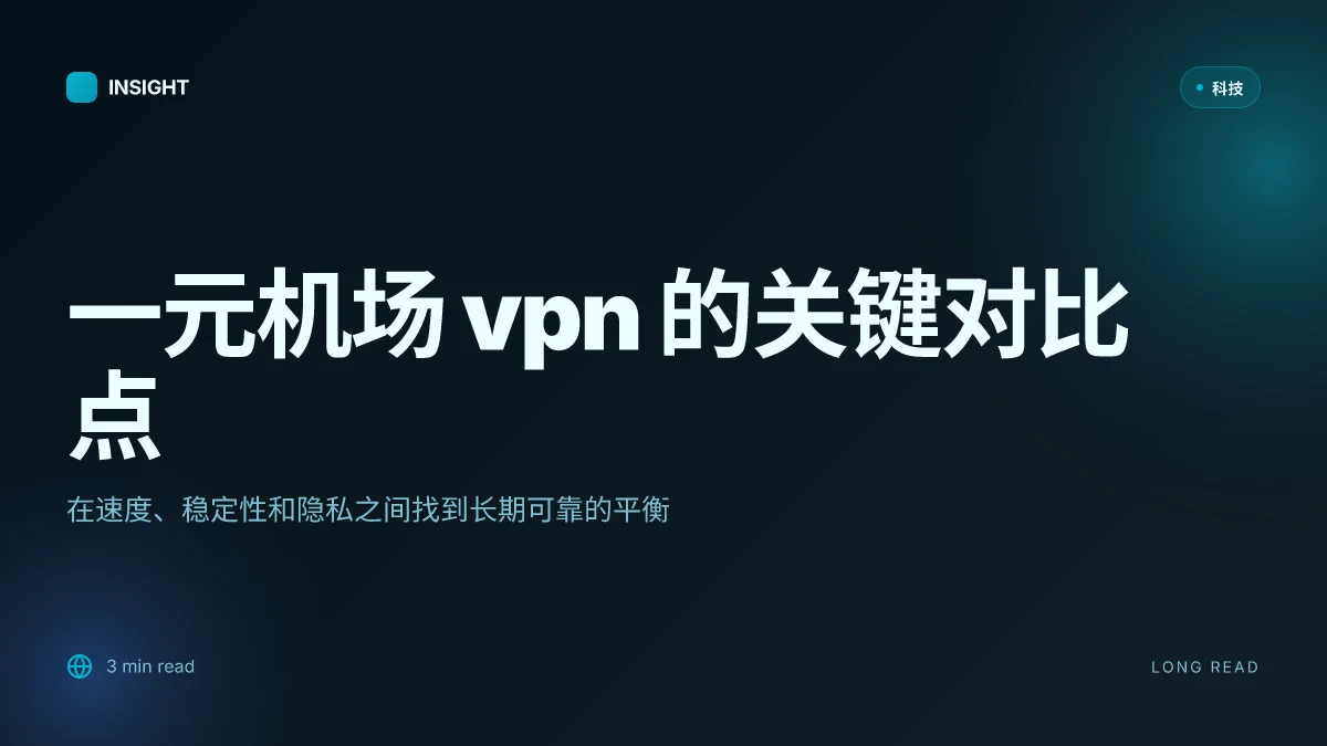一元机场 vpn ⭐ 怎么选？避坑指南与真实体验分享：高速、稳定、隐私保护全解析